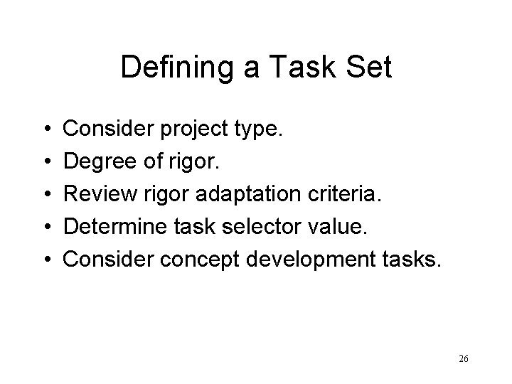 Defining a Task Set • • • Consider project type. Degree of rigor. Review