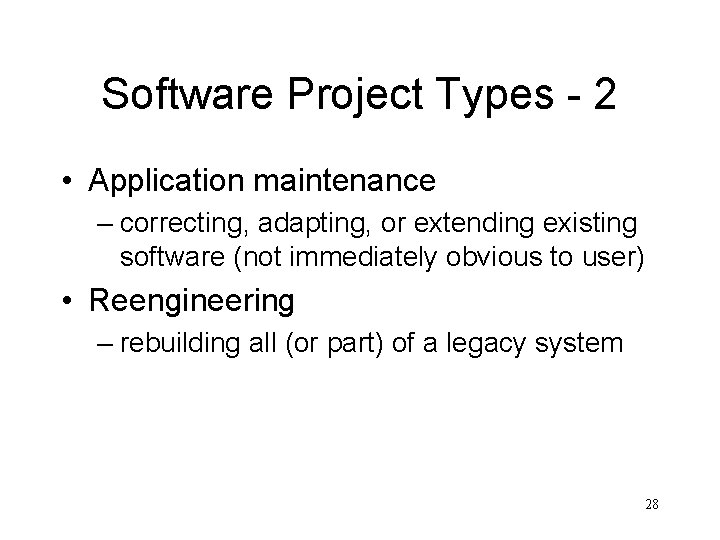 Software Project Types - 2 • Application maintenance – correcting, adapting, or extending existing