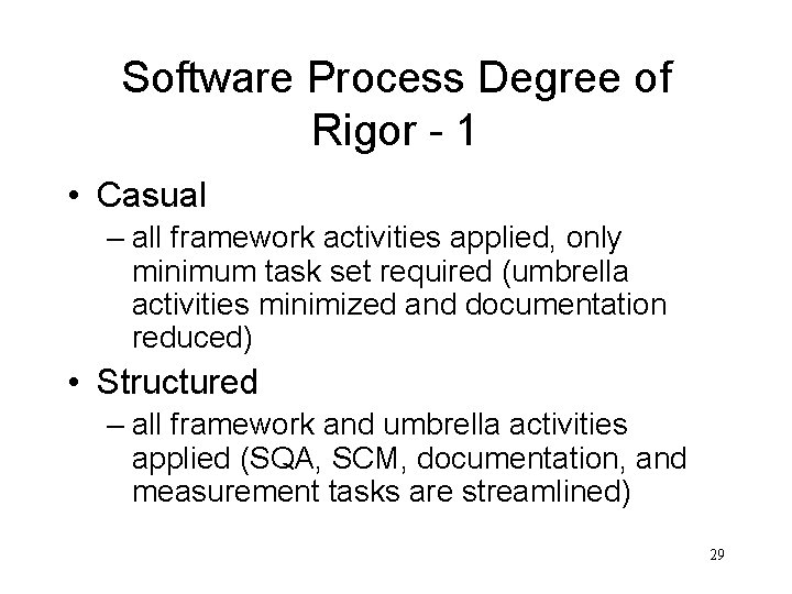 Software Process Degree of Rigor - 1 • Casual – all framework activities applied,