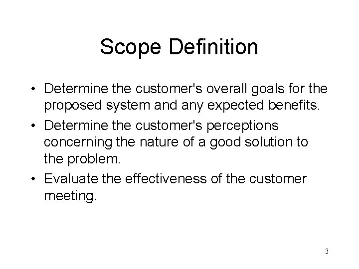 Scope Definition • Determine the customer's overall goals for the proposed system and any