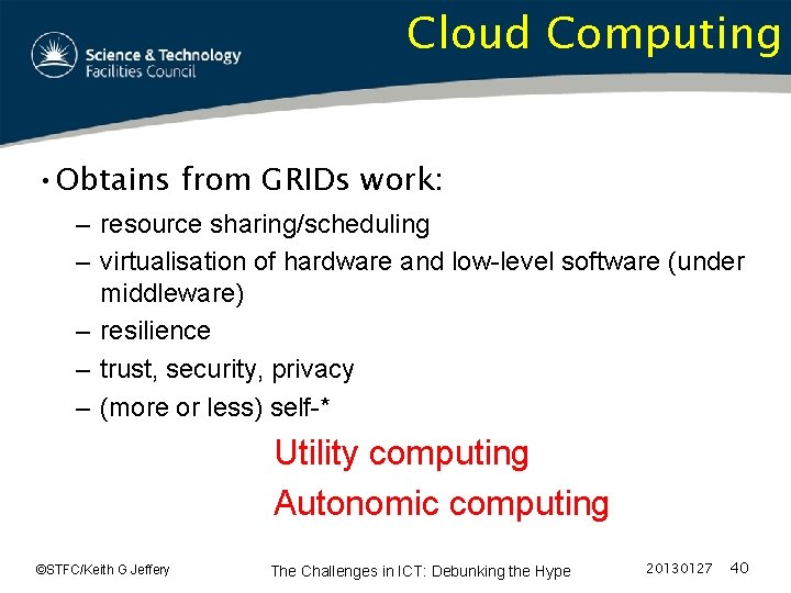 Cloud Computing • Obtains from GRIDs work: – resource sharing/scheduling – virtualisation of hardware