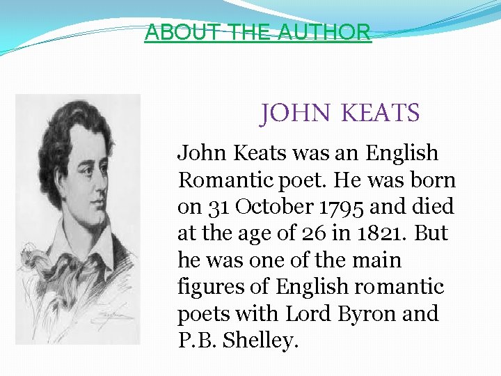 ABOUT THE AUTHOR JOHN KEATS John Keats was an English Romantic poet. He was