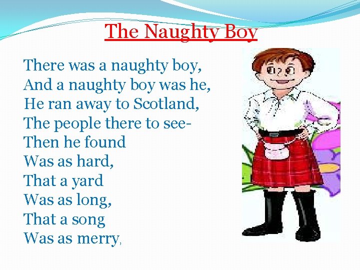 The Naughty Boy There was a naughty boy, And a naughty boy was he,