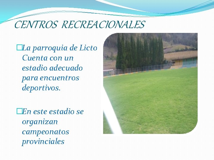 CENTROS RECREACIONALES �La parroquia de Licto Cuenta con un estadio adecuado para encuentros deportivos.