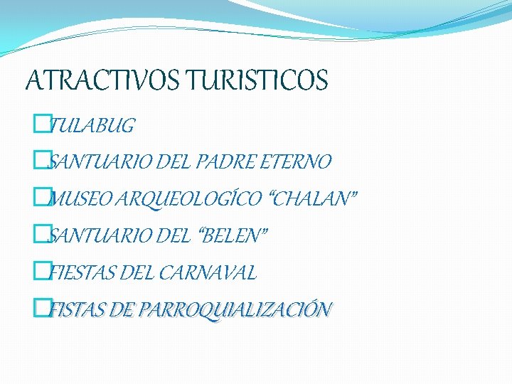 ATRACTIVOS TURISTICOS �TULABUG �SANTUARIO DEL PADRE ETERNO �MUSEO ARQUEOLOGÍCO “CHALAN” �SANTUARIO DEL “BELEN” �FIESTAS