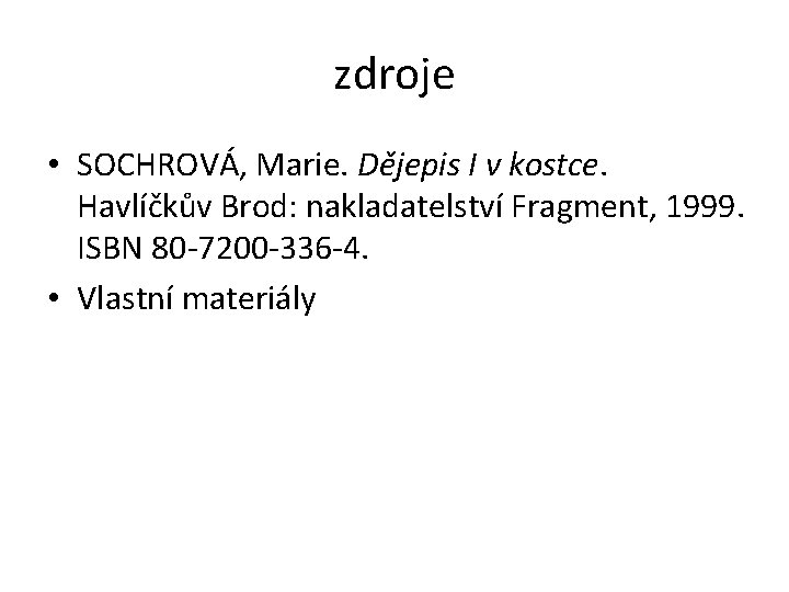 zdroje • SOCHROVÁ, Marie. Dějepis I v kostce. Havlíčkův Brod: nakladatelství Fragment, 1999. ISBN