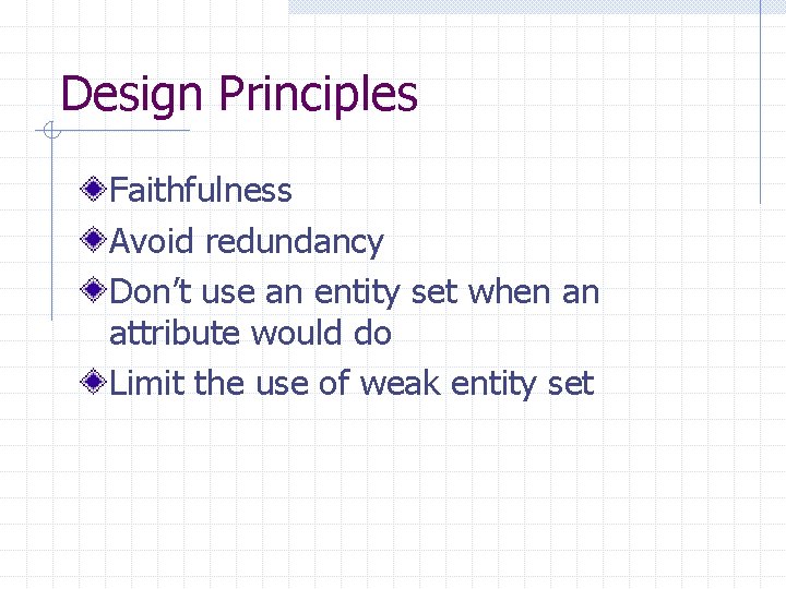 Design Principles Faithfulness Avoid redundancy Don’t use an entity set when an attribute would