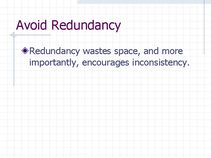 Avoid Redundancy wastes space, and more importantly, encourages inconsistency. 