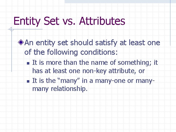 Entity Set vs. Attributes An entity set should satisfy at least one of the