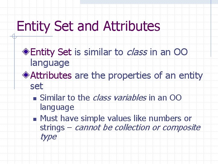 Entity Set and Attributes Entity Set is similar to class in an OO language