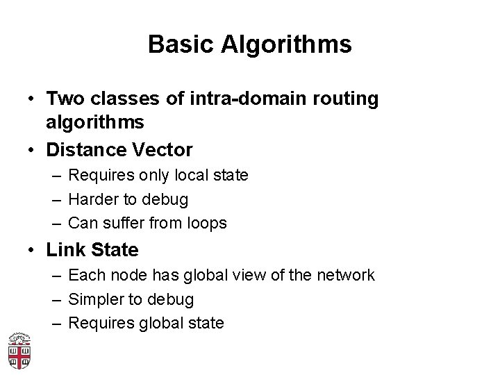 Basic Algorithms • Two classes of intra-domain routing algorithms • Distance Vector – Requires