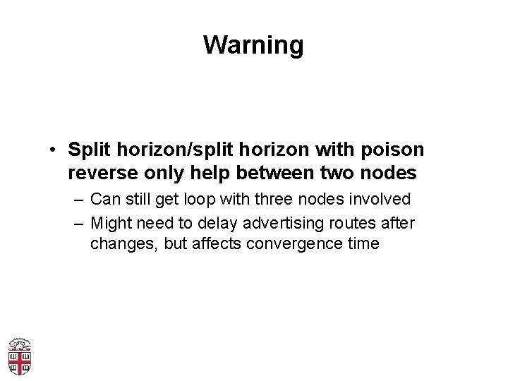 Warning • Split horizon/split horizon with poison reverse only help between two nodes –