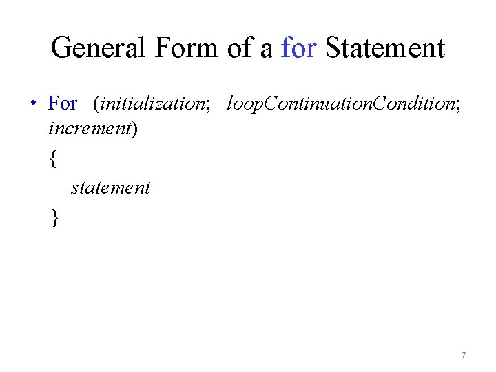 General Form of a for Statement • For (initialization; loop. Continuation. Condition; increment) {