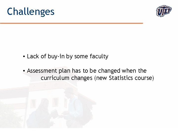 Challenges • Lack of buy-in by some faculty • Assessment plan has to be