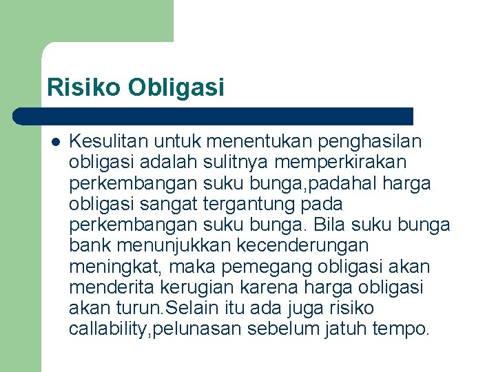 Risiko Obligasi l Kesulitan untuk menentukan penghasilan obligasi adalah sulitnya memperkirakan perkembangan suku bunga,