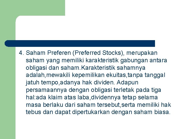 4. Saham Preferen (Preferred Stocks), merupakan saham yang memiliki karakteristik gabungan antara obligasi dan