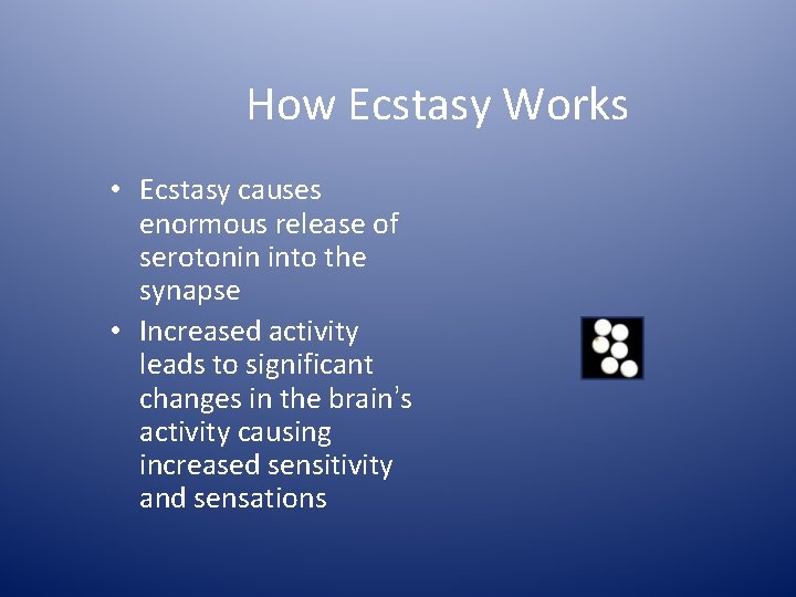 How Ecstasy Works • Ecstasy causes enormous release of serotonin into the synapse •