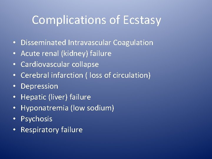 Complications of Ecstasy • • • Disseminated Intravascular Coagulation Acute renal (kidney) failure Cardiovascular