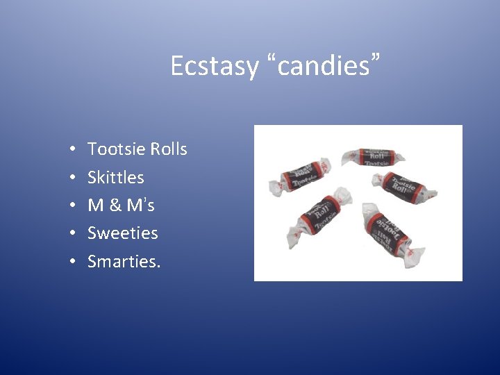 Ecstasy “candies” • • • Tootsie Rolls Skittles M & M’s Sweeties Smarties. 