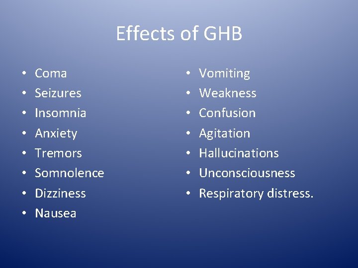 Effects of GHB • • Coma Seizures Insomnia Anxiety Tremors Somnolence Dizziness Nausea •