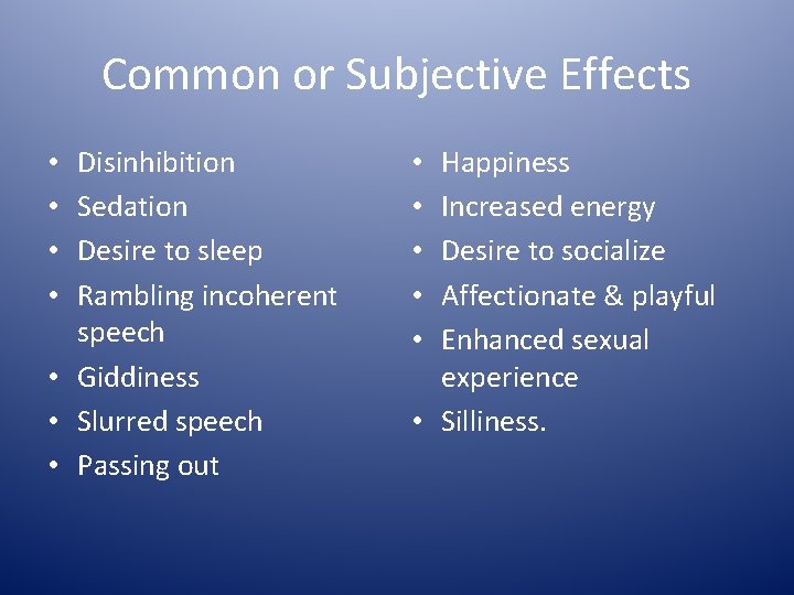 Common or Subjective Effects Disinhibition Sedation Desire to sleep Rambling incoherent speech • Giddiness