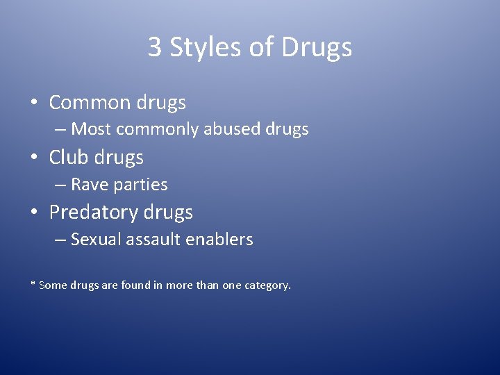 3 Styles of Drugs • Common drugs – Most commonly abused drugs • Club