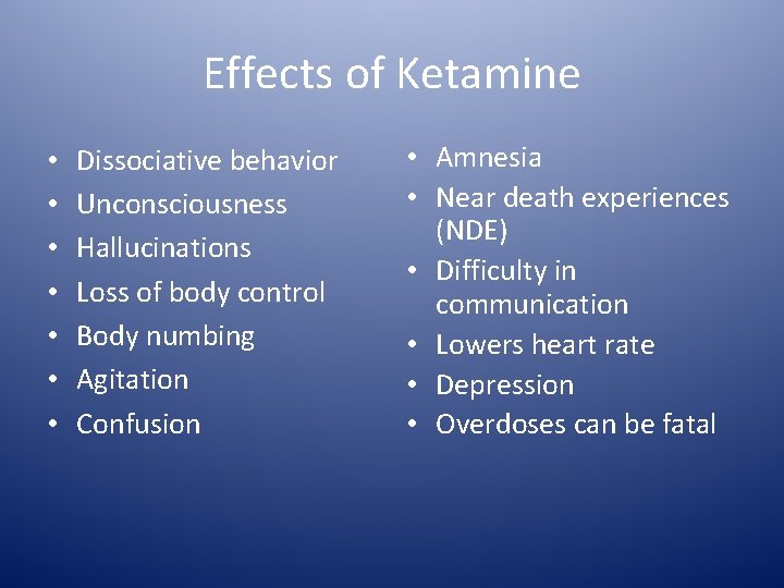 Effects of Ketamine • • Dissociative behavior Unconsciousness Hallucinations Loss of body control Body