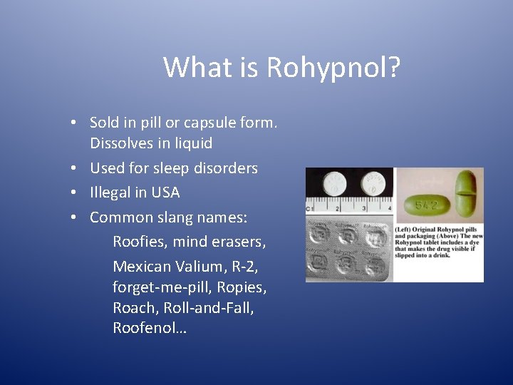 What is Rohypnol? • Sold in pill or capsule form. Dissolves in liquid •