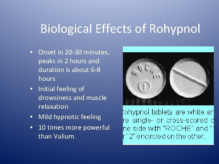 Biological Effects of Rohypnol • Onset in 20 -30 minutes, peaks in 2 hours