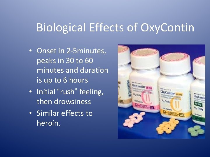 Biological Effects of Oxy. Contin • Onset in 2 -5 minutes, peaks in 30