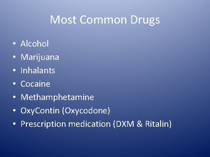 Most Common Drugs • • Alcohol Marijuana Inhalants Cocaine Methamphetamine Oxy. Contin (Oxycodone) Prescription