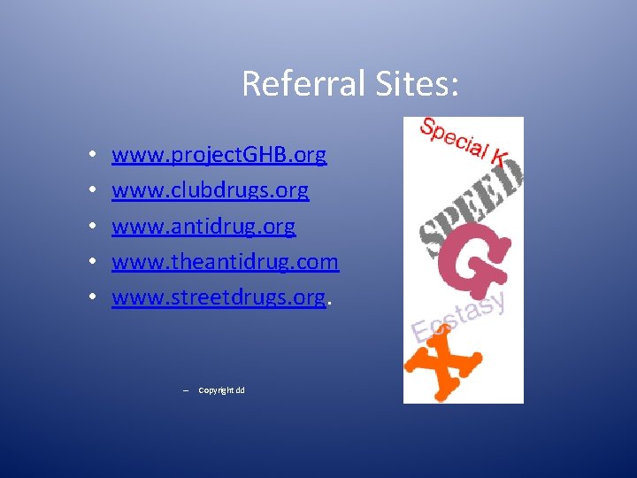 Referral Sites: • • • www. project. GHB. org www. clubdrugs. org www. antidrug.