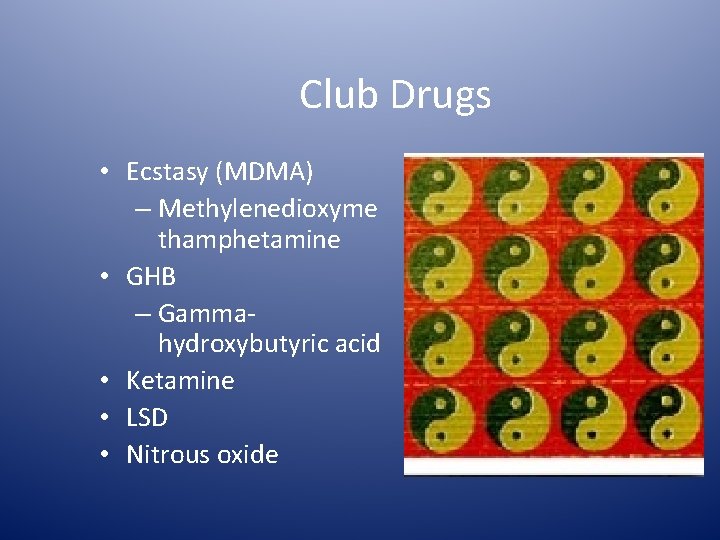 Club Drugs • Ecstasy (MDMA) – Methylenedioxyme thamphetamine • GHB – Gammahydroxybutyric acid •