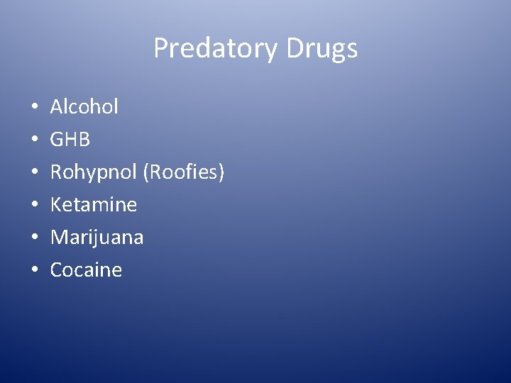 Predatory Drugs • • • Alcohol GHB Rohypnol (Roofies) Ketamine Marijuana Cocaine 