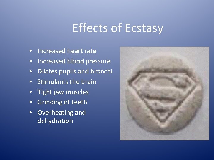 Effects of Ecstasy • • Increased heart rate Increased blood pressure Dilates pupils and