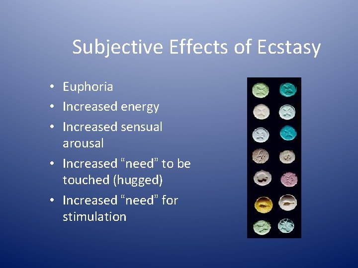 Subjective Effects of Ecstasy • Euphoria • Increased energy • Increased sensual arousal •