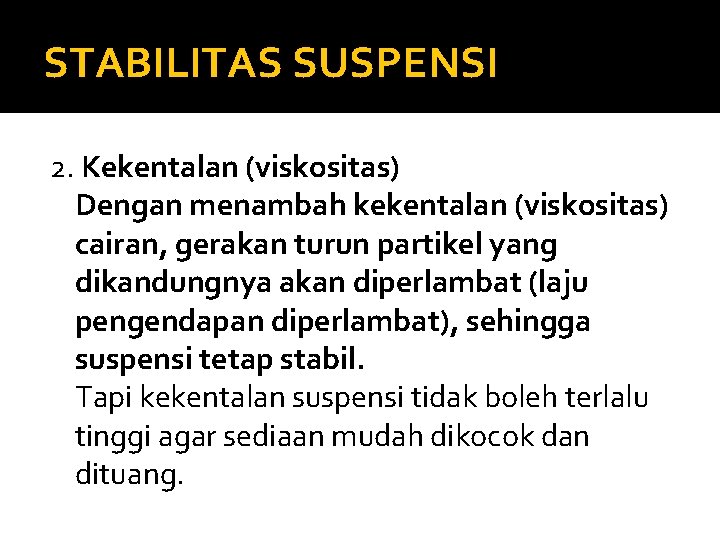 STABILITAS SUSPENSI 2. Kekentalan (viskositas) Dengan menambah kekentalan (viskositas) cairan, gerakan turun partikel yang