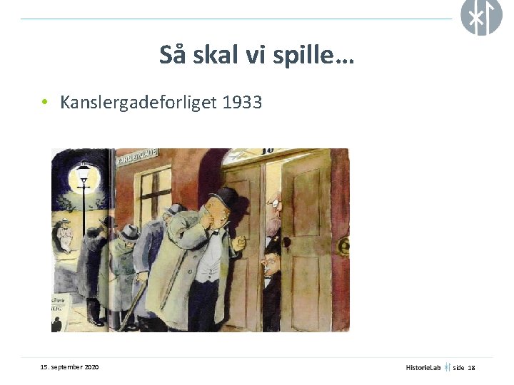 Så skal vi spille… • Kanslergadeforliget 1933 15. september 2020 side 18 