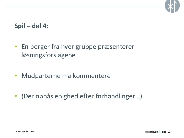 Spil – del 4: • En borger fra hver gruppe præsenterer løsningsforslagene • Modparterne