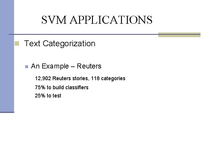 SVM APPLICATIONS Text Categorization An Example – Reuters 12, 902 Reuters stories, 118 categories