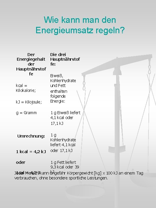Wie kann man den Energieumsatz regeln? Der Energiegehalt der Hauptnährstof fe kcal = Kilokalorie;
