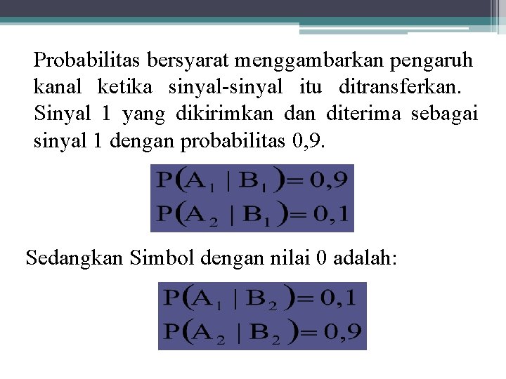 Probabilitas bersyarat menggambarkan pengaruh kanal ketika sinyal-sinyal itu ditransferkan. Sinyal 1 yang dikirimkan diterima