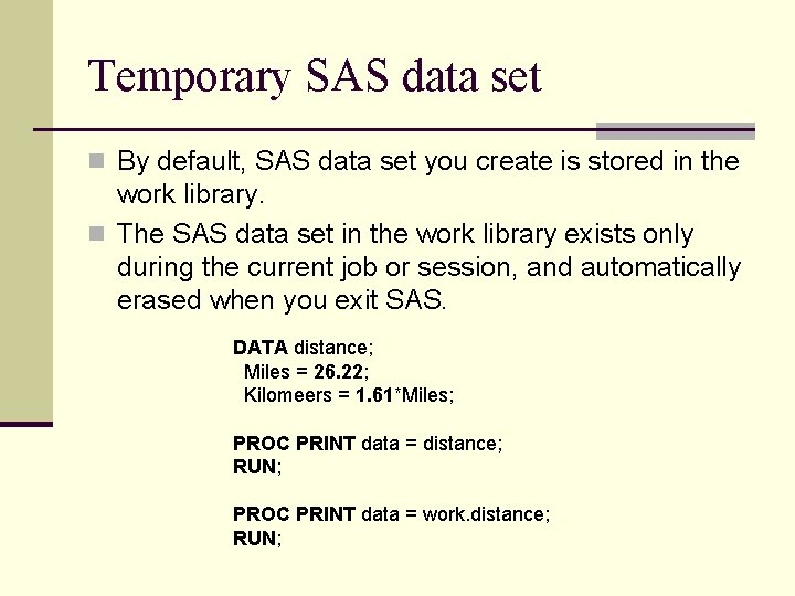 Temporary SAS data set n By default, SAS data set you create is stored