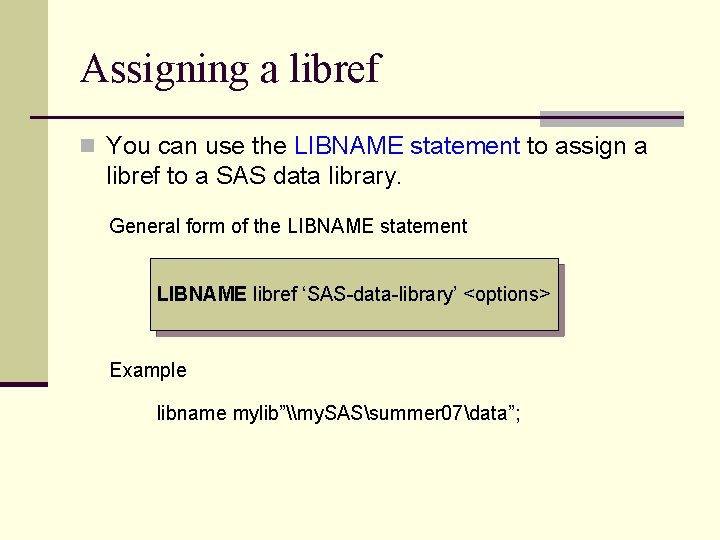 Assigning a libref n You can use the LIBNAME statement to assign a libref