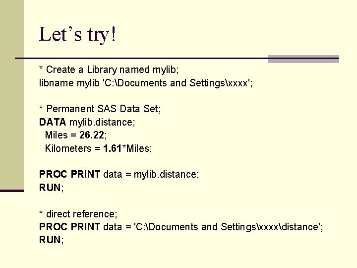 Let’s try! * Create a Library named mylib; libname mylib 'C: Documents and Settingsxxxx';
