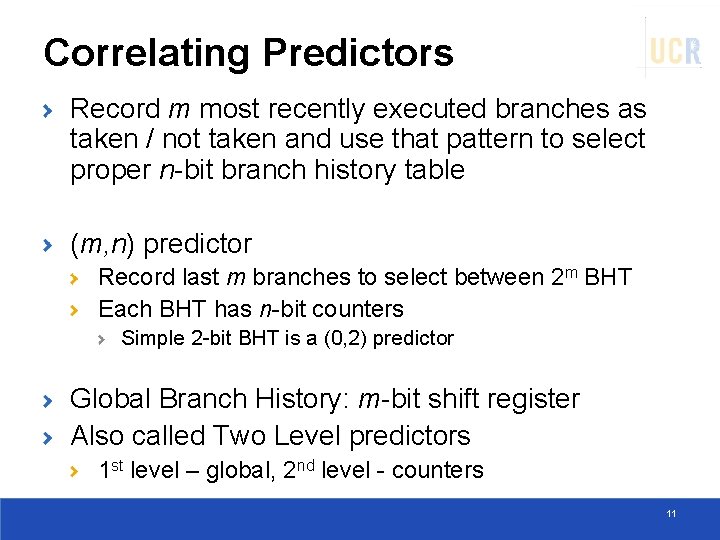 Correlating Predictors Record m most recently executed branches as taken / not taken and