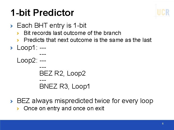 1 -bit Predictor Each BHT entry is 1 -bit Bit records last outcome of