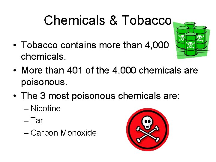 Chemicals & Tobacco • Tobacco contains more than 4, 000 chemicals. • More than