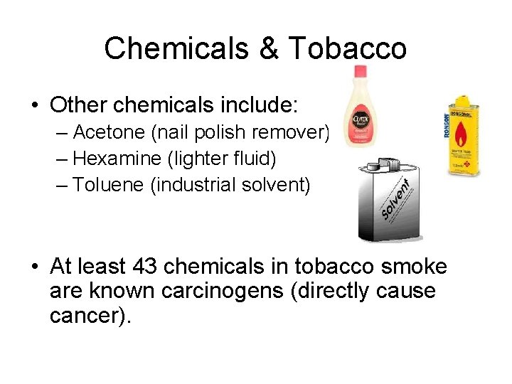 Chemicals & Tobacco • Other chemicals include: – Acetone (nail polish remover) – Hexamine