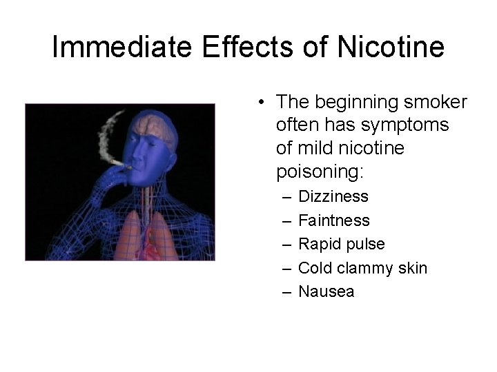 Immediate Effects of Nicotine • The beginning smoker often has symptoms of mild nicotine